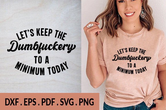 Let's Keep the Dumbfuckery to a Minimum T-Shirt Graphics
